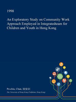 Read An Exploratory Study on Community Work Approach Employed in Integratedteam for Children and Youth in Hong Kong - Po-Chiu Chan | PDF