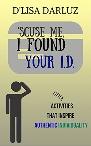 Full Download 'Scuse Me,: I Found Your I.D. (Little Books, Big Results Book 2) - D'Lisa DarLuz | ePub