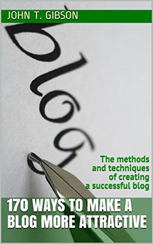 Download 170 ways to make a blog more attractive: The methods and techniques of creating a successful blog - John T. Gibson | ePub