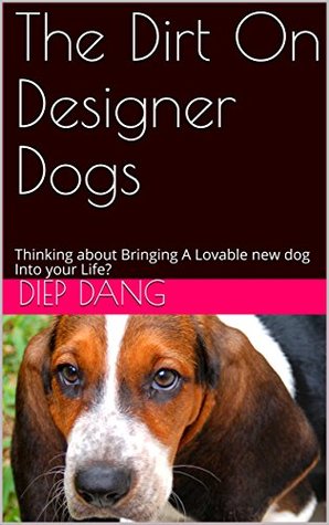 Download The Dirt On Designer Dogs : Thinking about Bringing A Lovable new dog Into your Life? - DIEP DANG | PDF