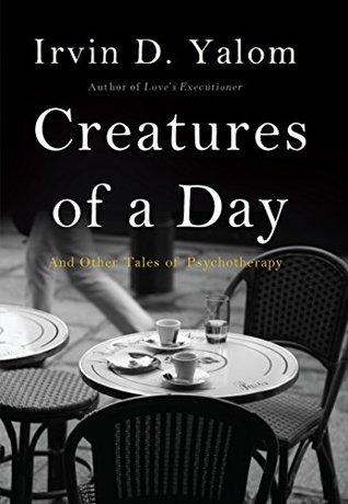 Full Download Creatures of a Day: And Other Tales of Psychotherapy - Irvin D. Yalom file in PDF