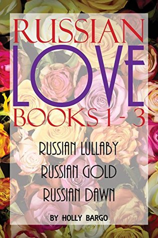 Download Russian Love: Books 1 - 3: Russian Lullaby, Russian Gold & Russian Dawn - Holly Bargo | ePub