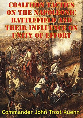 Read Coalition Tactics On The Napoleonic Battlefield And Their Influence On Unity Of Effort - Commander John Trost Kuehn | PDF