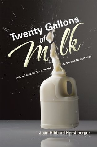 Read Twenty Gallons of Milk: And other columns from the El Dorado News Times - Joan Hibbard Hershberger | ePub