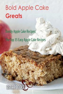 Read Bold Apple Cake Greats: Dandy Apple Cake Recipes, the Top 35 Easy Apple Cake Recipes - 5star Cooks file in PDF