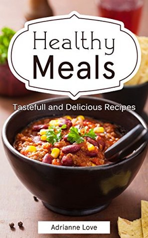 Read Healthy Meals: Low Carb Recipes - Healthy Recipes for Weight Loss, Paleo Cookbook, Recipes for American Cooking, Slow Cooker (Fish, Meat, Chicken, Vegetarian, Vegan, RAW, Soups & Stews, Cook Book) - Adrianne Love file in PDF