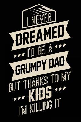 Download I Never Dreamed I'd Be a Grumpy Dad But Thanks to My Kids I'm Killing It: Lined Notebook Journal, 6 X 9, 108 Lined Pages (Diary, Notebook, Journal) -  | ePub