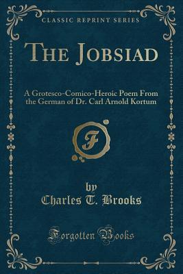 Full Download The Jobsiad: A Grotesco-Comico-Heroic Poem from the German of Dr. Carl Arnold Kortum - Charles Timothy Brooks | PDF