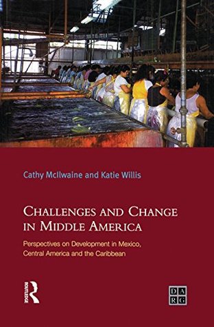 Read Online Challenges and Change in Middle America: Perspectives on Development in Mexico, Central America and the Caribbean (Developing Areas Research Group) - Katie Willis file in PDF