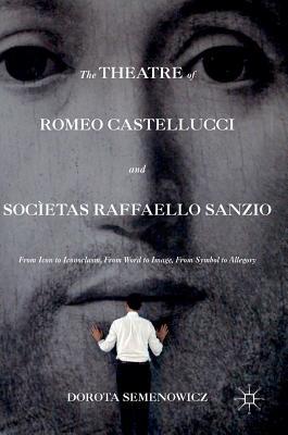 Full Download The Theatre of Romeo Castellucci and Soc�etas Raffaello Sanzio: From Icon to Iconoclasm, from Word to Image, from Symbol to Allegory - Dorota Semenowicz | PDF