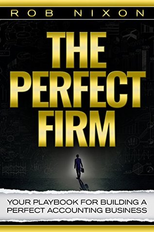 Read Online The Perfect Firm : Your Playbook For Building A Perfect Accounting Business - Rob Nixon file in PDF