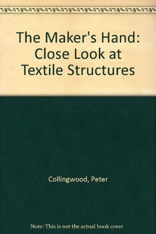 Read Online The Maker's Hand: Close Look at Textile Structures - Peter Collingwood file in PDF