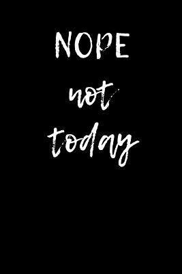 Download Nope Not Today: Blank Lined Journal - 6x9 - Funny Adulting Gag Gift -  | PDF