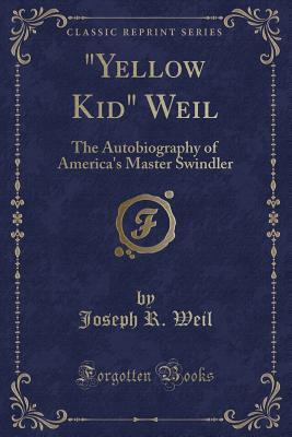 Download yellow Kid Weil: The Autobiography of America's Master Swindler (Classic Reprint) - Joseph R. Weil file in PDF