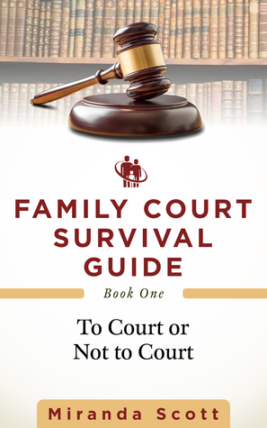 Full Download Family Court Survival Guide: Book One: To Court or Not to Court - Miranda Scott file in PDF