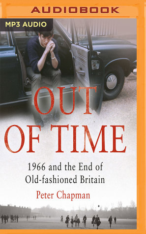 Download Out of Time: 1966 and the End of Old-Fashioned Britain - Peter Chapman | ePub