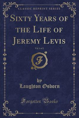 Read Sixty Years of the Life of Jeremy Levis, Vol. 1 of 2 (Classic Reprint) - Laughton Osborn file in PDF