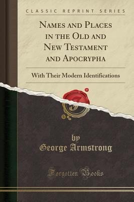 Download Names and Places in the Old and New Testament and Apocrypha: With Their Modern Identifications (Classic Reprint) - George Armstrong file in ePub