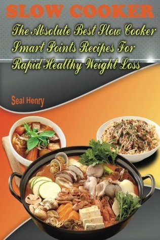 Read Online Slow Cooker Recipes Cookbook: The Absolute Best Slow Cooker Smart Points Recipes for Rapid Healthy Weight Loss - Seal Henry | PDF