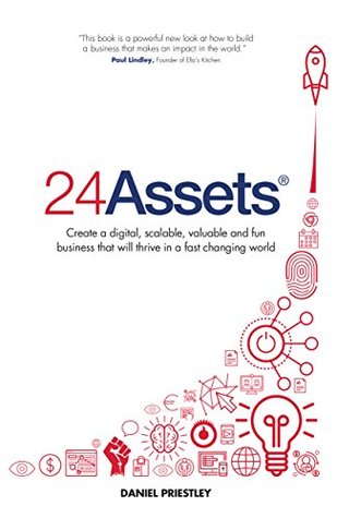 Full Download 24 Assets: Create a digital, scalable, valuable and fun business that will thrive in a fast changing world - Daniel Priestley | PDF