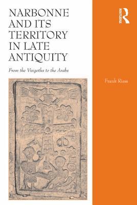 Full Download Narbonne and Its Territory in Late Antiquity: From the Visigoths to the Arabs - Frank Riess file in PDF