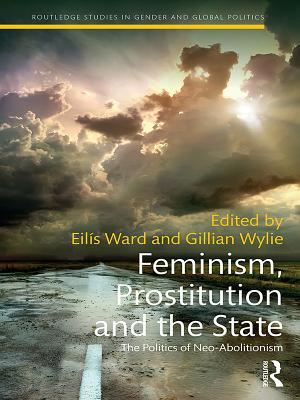 Full Download Feminism, Prostitution and the State: The Politics of Neo-Abolitionism - Eilis Ward | ePub