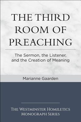 Download The Third Room of Preaching: The Sermon, the Listener, and the Creation of Meaning - Marianne Gaarden | PDF