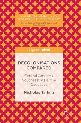 Full Download Decolonisations Compared: Central America, Southeast Asia, the Caucasus - Nicholas Tarling file in PDF