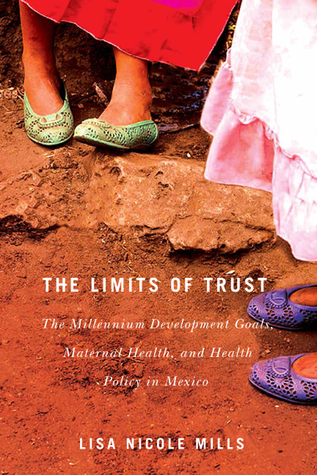 Read Online The Limits of Trust: The Millennium Development Goals, Maternal Health, and Health Policy in Mexico - Lisa Nicole Mills file in ePub