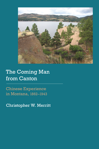 Read The Coming Man from Canton: Chinese Experience in Montana, 1862–1943 - Christopher Merritt file in PDF