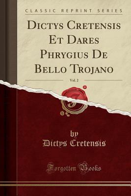 Download Dictys Cretensis Et Dares Phrygius de Bello Trojano, Vol. 2 (Classic Reprint) - Dictys Cretensis | ePub