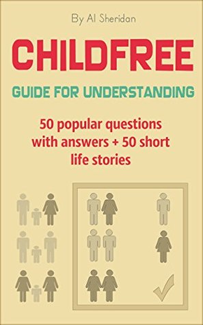 Download Childfree: Guide for Understanding: 50 popular questions with answers   50 short life stories - Al Sheridan file in PDF