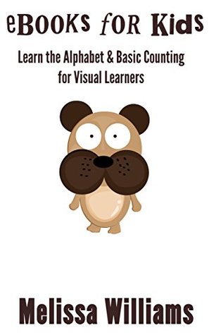 Read eBooks for Kids: Learn the Alphabet & Basic Counting for Visual Learners (Books for Kids, Alphabet Books for Kids, ABC Books for Kids, & Alphabet Kids Book Book 6) - Melissa Williams | PDF