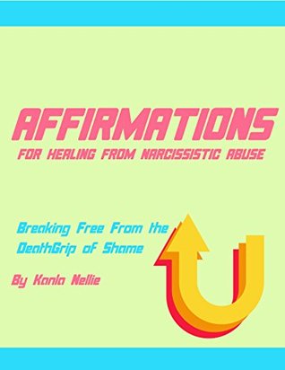 Read Online Affirmations for Healing From Narcissistic Abuse: Breaking Free From the DeathGrip of Shame - Kanla Nellie | ePub