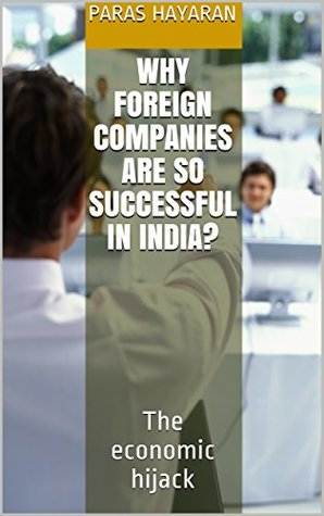 Download Why foreign companies are so successful in India?: The economic hijack - Paras Hayaran file in PDF