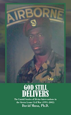 Download God Still Delivers: The Untold Stories of Divine Interventions in the Sierra Leone Civil War (1991-2002) - David Musa | PDF