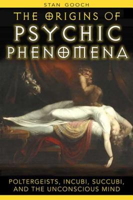 Read The Origins of Psychic Phenomena: Poltergeists, Incubi, Succubi, and the Unconscious Mind - Stan Gooch file in ePub