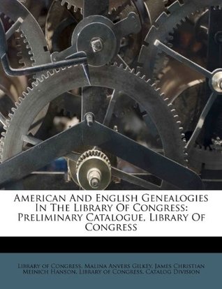 Read American and English Genealogies in the Library of Congress: Preliminary Catalogue, Library of Congress - Malina Anvers Gilkey | ePub