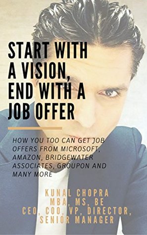 Read Online Start With a Vision, End With a Job offer: How You Too Can Get Job Offers from Microsoft, Amazon, Bridgewater Associates, Groupon And Many More - Kunal Chopra file in ePub