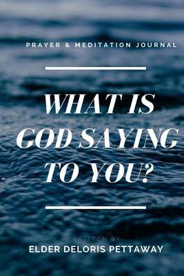 Read What is God Saying to You? (A Prayer & Meditation Journal) - Elder Deloris Pettaway file in ePub