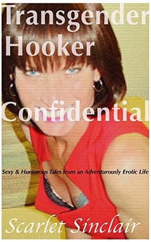 Read Transgender Hooker Confidential: Sexy & Humorous Tales from an Adventurously Erotic Life - Scarlet Sinclair file in PDF