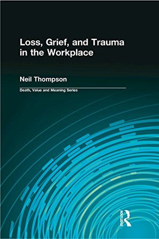 Read Online Loss, Grief, and Trauma in the Workplace (Death, Value and Meaning Series) - Neil Thompson file in ePub