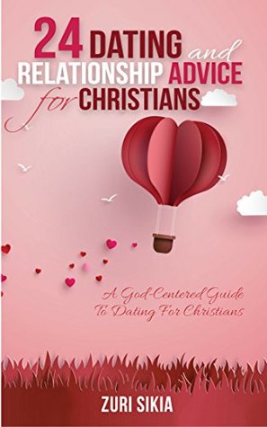 Full Download 24 Dating and Relationship Advice for Christians: A God-Centered Guide to Dating for Christians - Zuri Sikia file in PDF