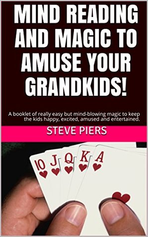 Download Mind Reading and Magic For Grandparents: Really easy but astonishing magic to keep your Grandchildren happy, excited, amused and entertained. - Steve Piers | ePub