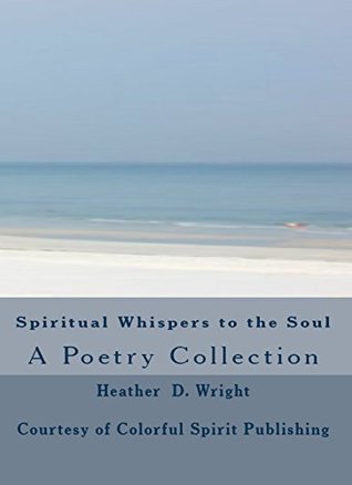 Read Spiritual Whispers to the Soul: A Poetry Collection - Heather D. Wright | ePub