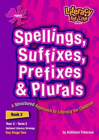 Full Download Literacy for Life: Spellings, Suffixes, Prefixes and Plurals Year 3, Term 2 Bk. 2: Spellings, Suffixes, Prefixes and Plurals Year 3, Term 2 Book 2 - Kathleen Paterson | PDF