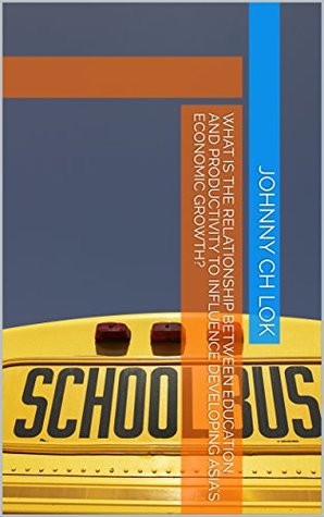 Read Online What Is The Relationship Between Education And productivity To Influence Developing Asia's Economic Growth? - Johnny C.H. Lok file in PDF
