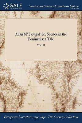 Full Download Allan M'Dougal: Or, Scenes in the Peninsula: A Tale; Vol. II - Anonymous | ePub