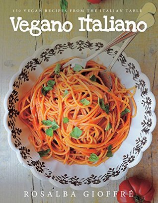 Read Vegano Italiano: 150 Vegan Recipes from the Italian Table - Rosalba Gioffre | ePub