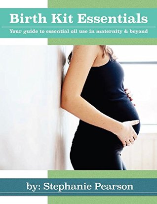 Full Download Birth Kit Essentials: Your Guide to Essential Oil Use in Maternity and Beyond (Daily Nectar Essentials Book 1) - Stephanie Pearson file in ePub